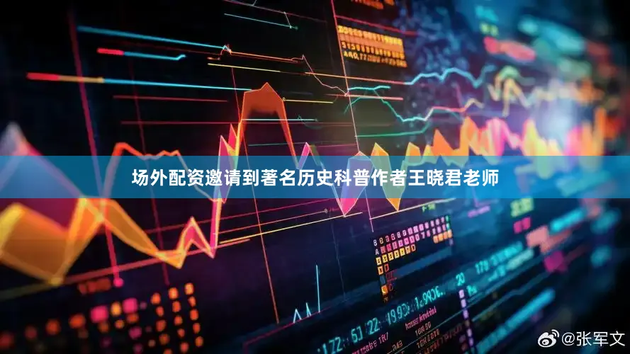 场外配资邀请到著名历史科普作者王晓君老师
