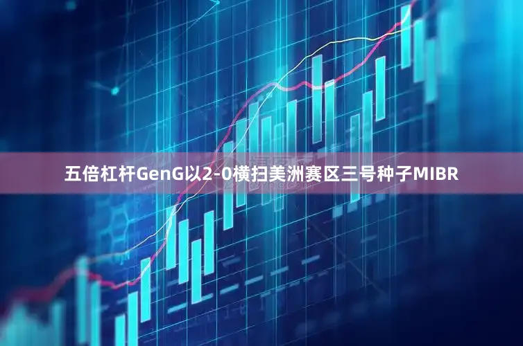 五倍杠杆GenG以2-0横扫美洲赛区三号种子MIBR