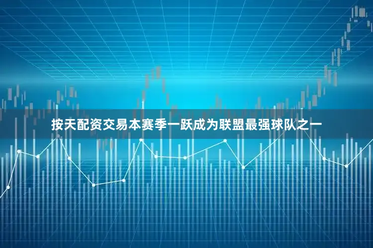 按天配资交易本赛季一跃成为联盟最强球队之一