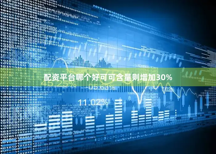 配资平台哪个好可可含量则增加30%