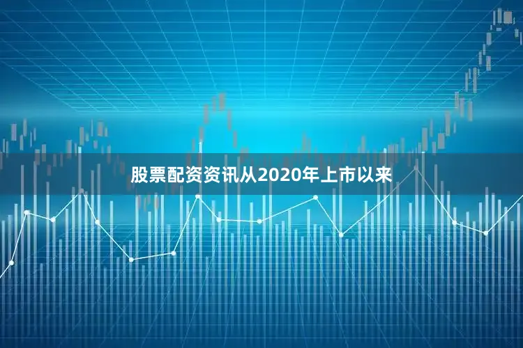 股票配资资讯从2020年上市以来