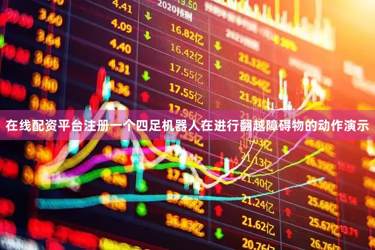 在线配资平台注册一个四足机器人在进行翻越障碍物的动作演示