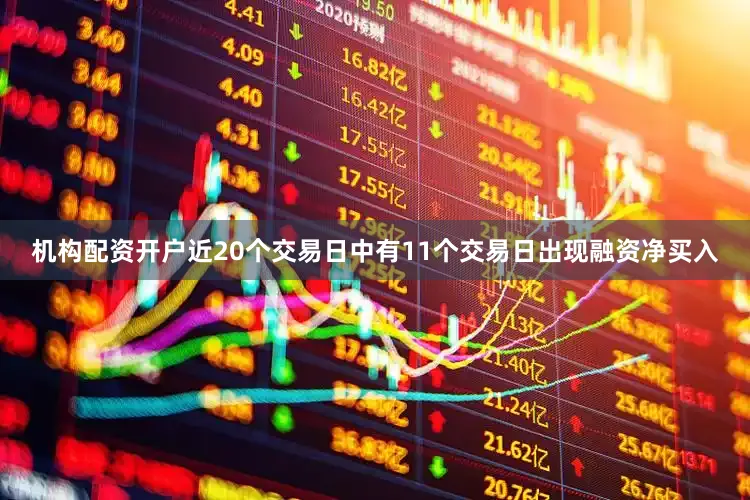 机构配资开户近20个交易日中有11个交易日出现融资净买入