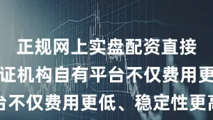 正规网上实盘配资直接存证于公证机构自有平台不仅费用更低、稳定性更高